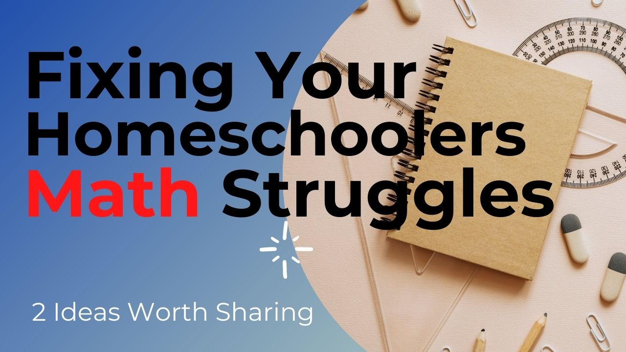 Fixing Your Homeschooler’s MATH Struggles