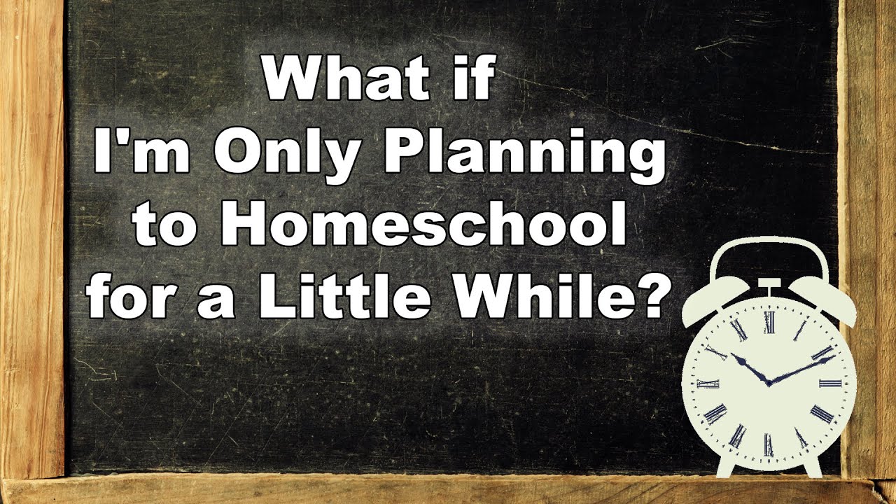 What if I’m Only Planning to Homeschool for a Little While?